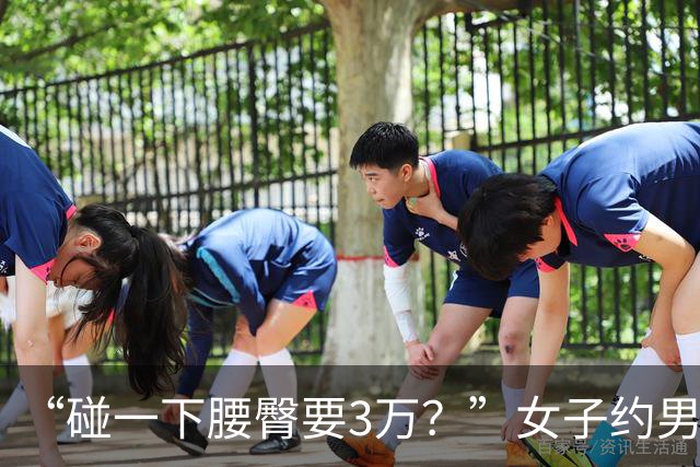 “碰一下腰臀要3万？”女子约男网友奔现索赔被驳，网友吵翻：是维权还是碰瓷？