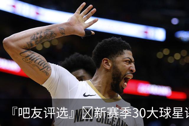 『吧友评选』🌟新赛季30大球星评选👑谁是No.28球星？