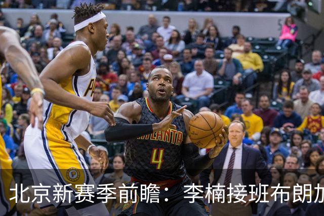 北京新赛季前瞻：李楠接班布朗加盟，健康成争冠X因素