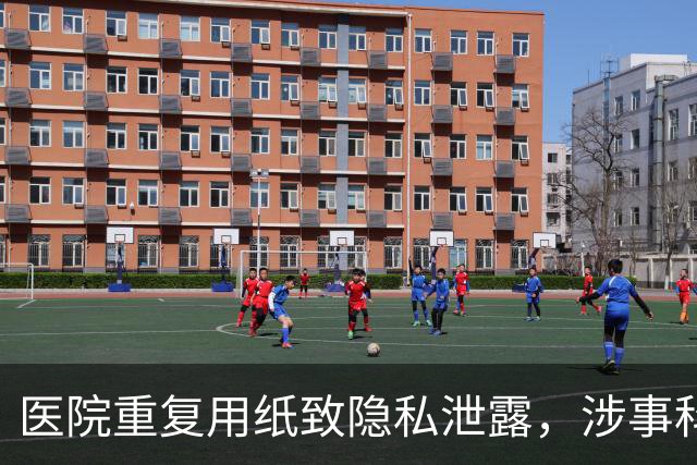 医院重复用纸致隐私泄露，涉事科室和医生被通报批评！