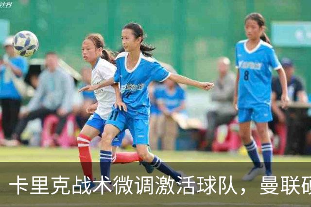 卡里克战术微调激活球队，曼联硬战拿分，告别阿莫林式崩盘结局