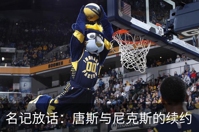 名记放话：唐斯与尼克斯的续约“一定会完成”
