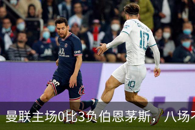 曼联主场0比3负伯恩茅斯，八场不胜跌至第16位