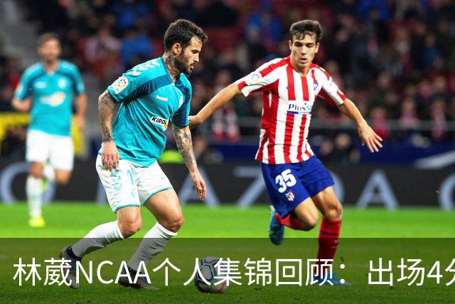 林葳NCAA个人集锦回顾：出场4分钟得到5分1三分球
