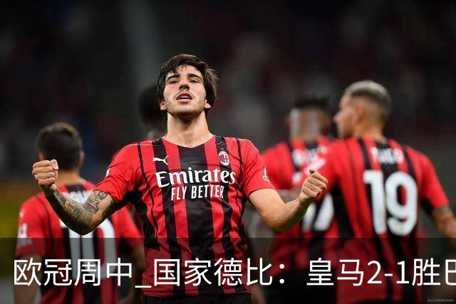 欧冠周中 国家德比：皇马2-1胜巴萨，拜仁7轮不败，曼联8场不胜
