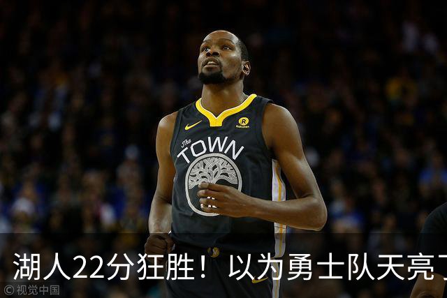 湖人22分狂胜！以为勇士队天亮了？但是没老詹是真赢不了硬仗
