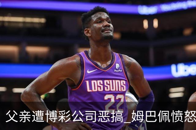 父亲遭博彩公司恶搞 姆巴佩愤怒加入反赌行列