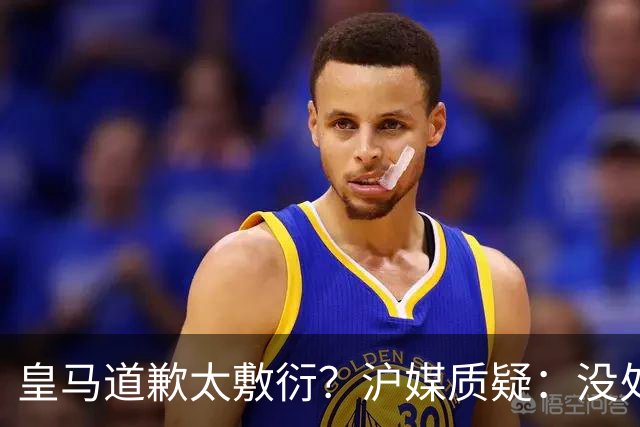 皇马道歉太敷衍？沪媒质疑：没处罚姆巴佩！欺骗中国人，态度轻浮