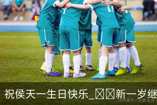 祝侯天一生日快乐 🥳🎂新一岁继续在场上发光发亮💪