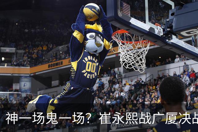 神一场鬼一场？崔永熙战广厦决战连得13分 对阵宁波6中1仅得2分