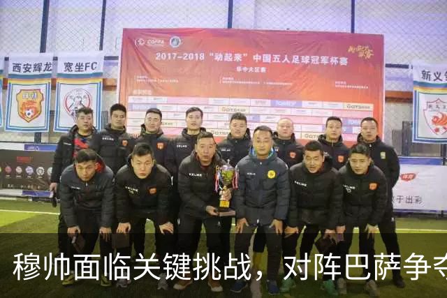 穆帅面临关键挑战，对阵巴萨争夺西甲冠军的关键战役