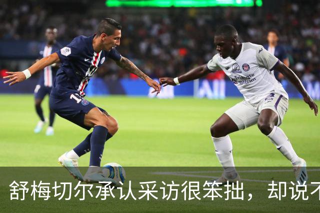 舒梅切尔承认采访很笨拙，却说不了解马丁内斯言论背景
