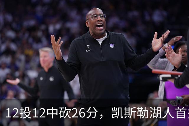 12投12中砍26分，凯斯勒湖人首秀创队史首次