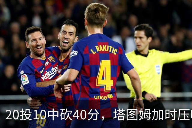20投10中砍40分，塔图姆加时压哨绝杀篮网