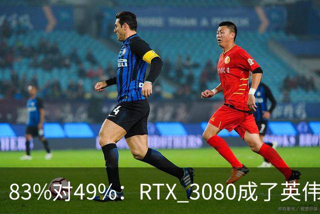 83%对49%：RTX 3080成了英伟达最后的良心