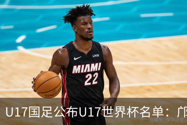 U17国足公布U17世界杯名单：邝兆镭万项领衔 11月20日首战西班牙